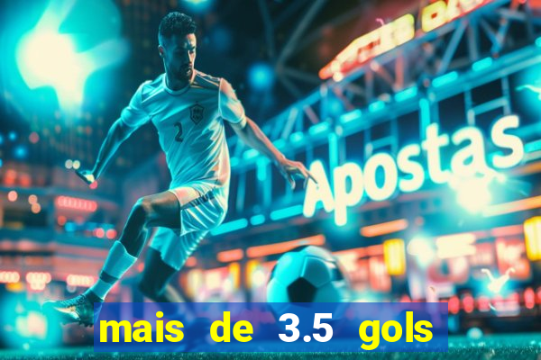 mais de 3.5 gols o que significa